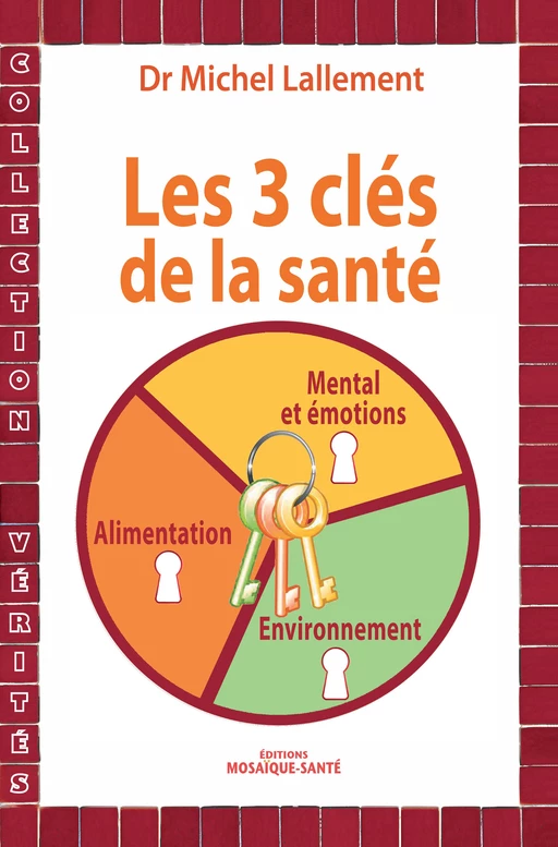 Les trois clés de la santé - Alimentation, environnement, mental et émotions - Michel Lallement - Mosaïque Santé