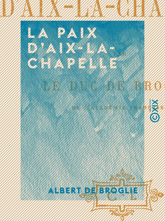 La Paix d'Aix-la-Chapelle - Albert de Broglie - Collection XIX