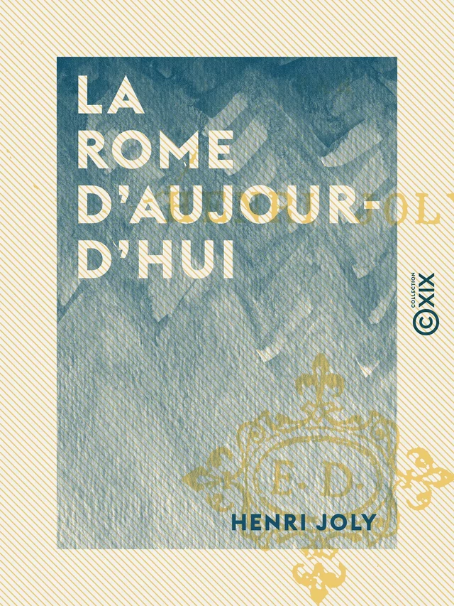 La Rome d'aujourd'hui - Henri Joly - Collection XIX