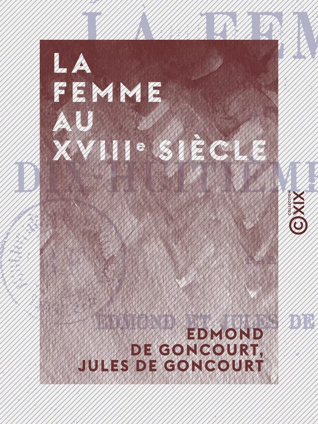 La Femme au XVIIIe siècle - Edmond De Goncourt, Jules de Goncourt - Collection XIX