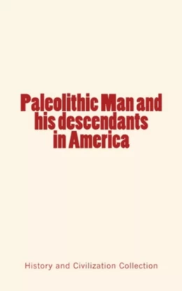 Paleolithic Man and his Descendants in America