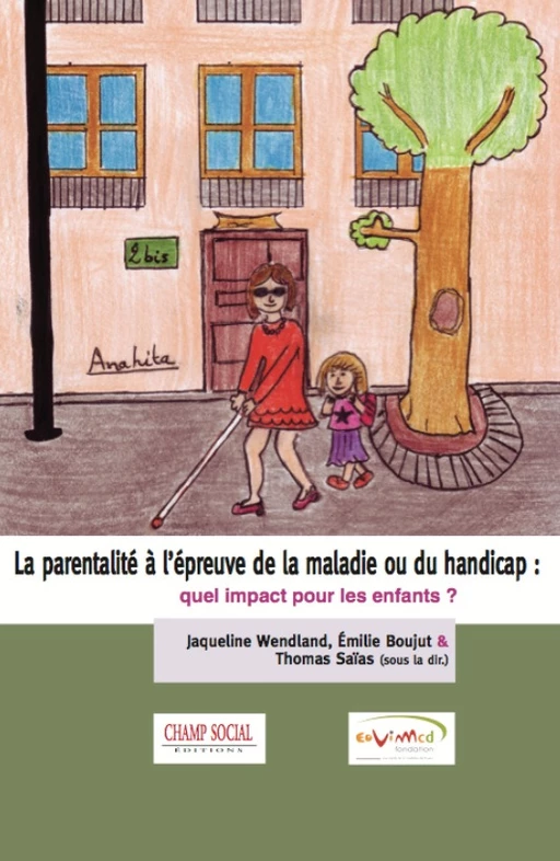 La parentalité à l’épreuve de la maladie ou du handicap : quel impact pour les enfants ? - Thomas Saïas, Jacqueline WENDLAND, Émilie Boujut - Champ social Editions