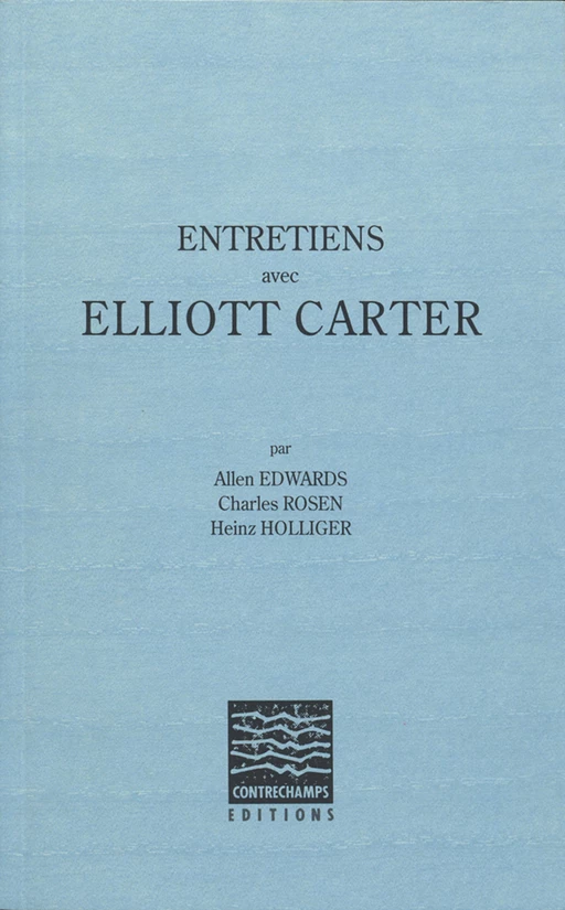 Entretiens avec Elliott Carter - Heinz Holliger, Charles Rosen, Allen Edwards, Elliott Carter - Éditions Contrechamps