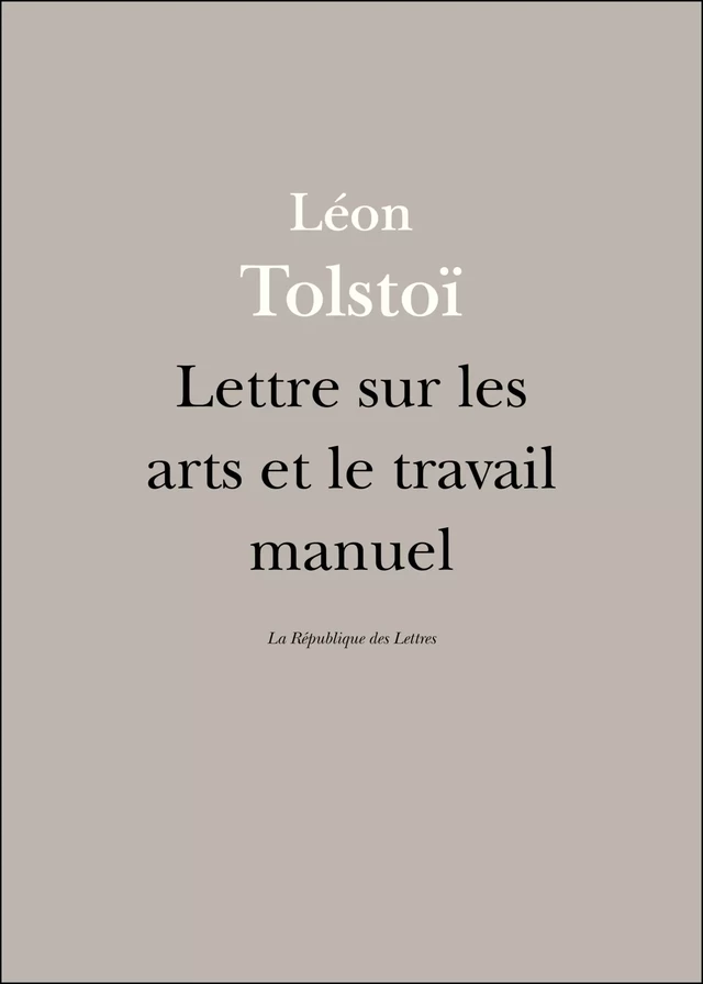 Lettre sur les arts et le travail manuel - Léon Tolstoï, Lev Nikolaevitch Tolstoï - République des Lettres