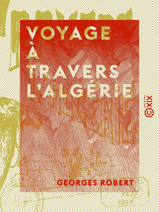 Voyage à travers l'Algérie - Georges Robert - Collection XIX