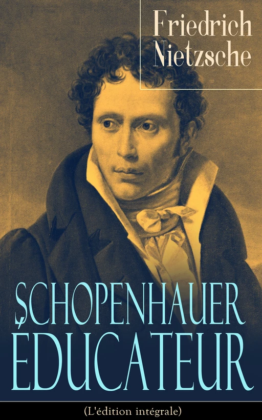 Schopenhauer éducateur (L'édition intégrale) - Arthur Schopenhauer - e-artnow