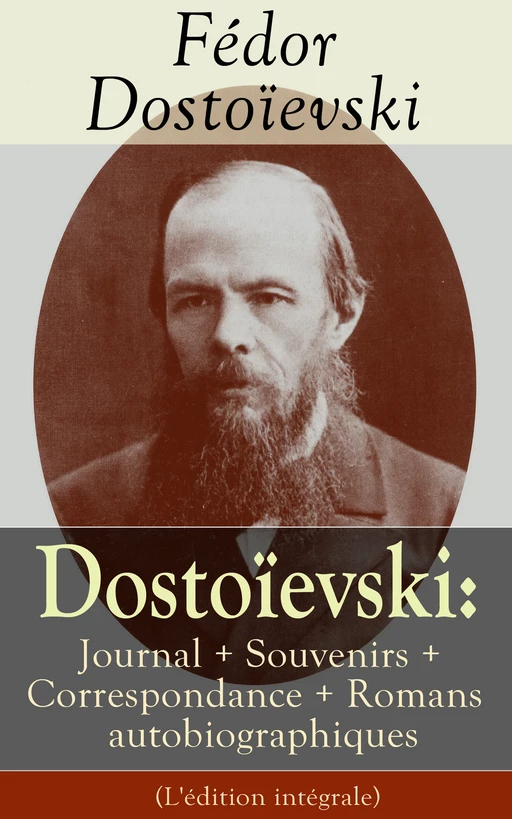 Dostoïevski: Journal + Souvenirs + Correspondance + Romans autobiographiques (L'édition intégrale) - Fiodor Dostoïevski - e-artnow