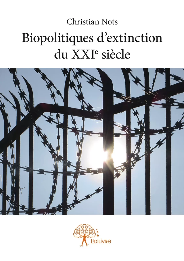 Biopolitiques d'extinction du XXIe siècle - Christian Nots - Editions Edilivre