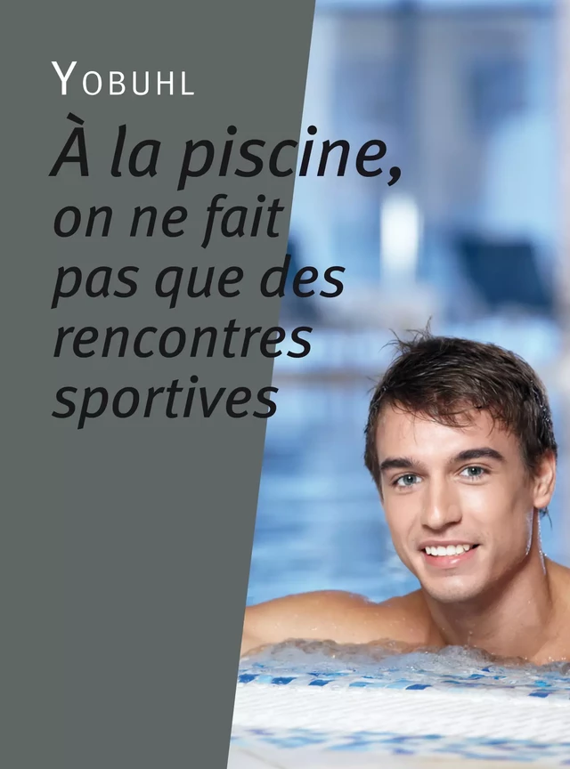 À la piscine, on ne fait pas que des rencontres sportives - Yobuhl Yobuhl - Éditions Textes Gais