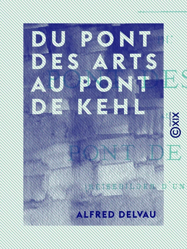 Du pont des Arts au pont de Kehl - Alfred Delvau - Collection XIX