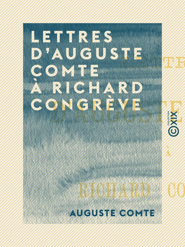 Lettres d'Auguste Comte à Richard Congrève - Auguste Comte - Collection XIX