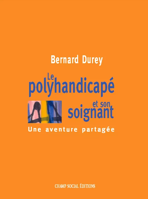 Le polyhandicapé et son soignant - Bernard Durey - Champ social Editions