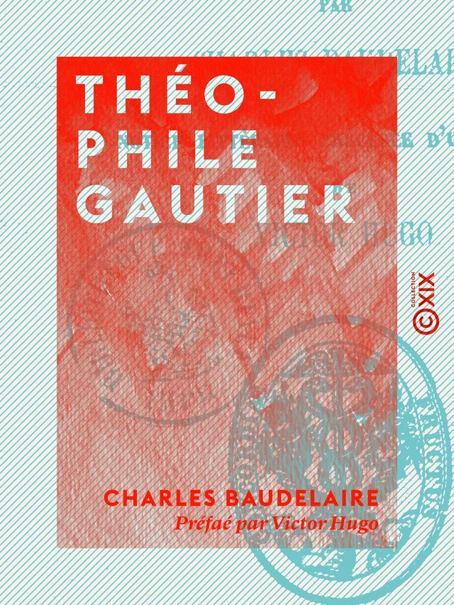 Théophile Gautier - Charles Baudelaire, Victor Hugo - Collection XIX