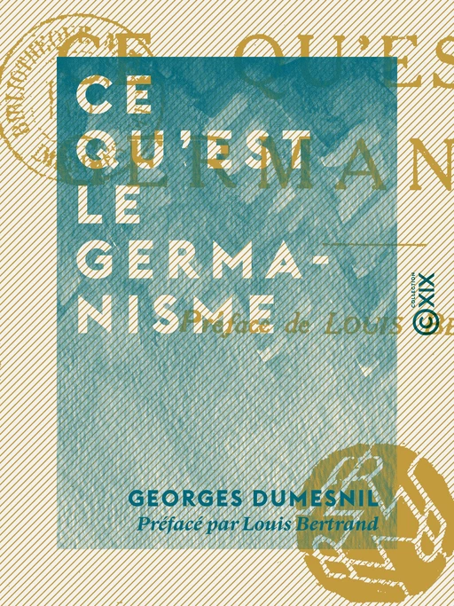 Ce qu'est le germanisme - Georges Dumesnil, Louis Bertrand - Collection XIX