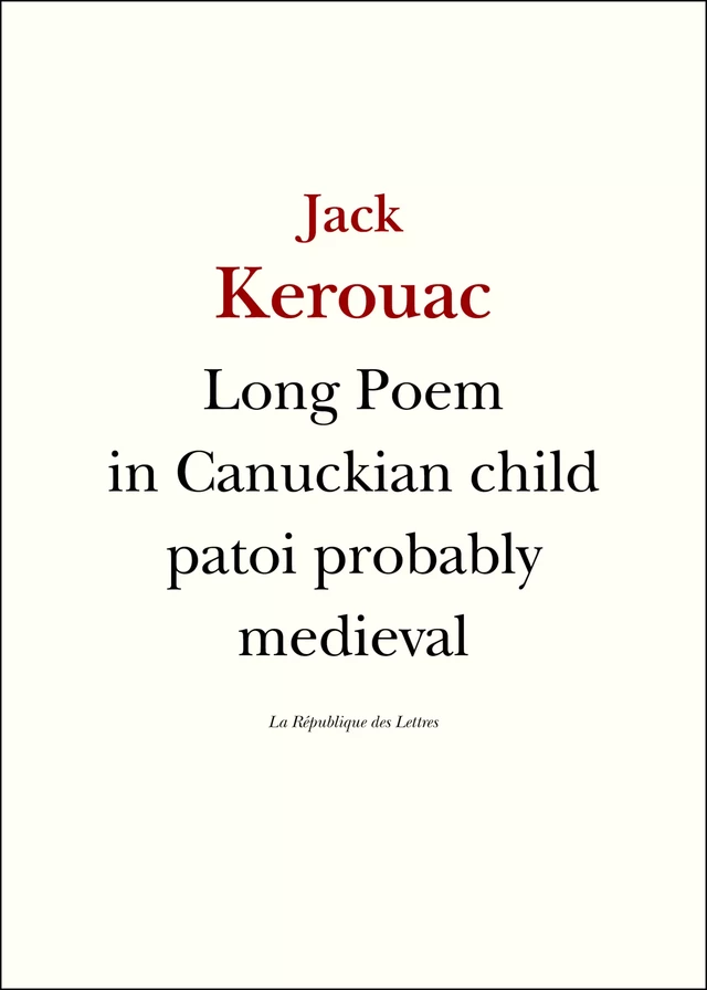 Long Poem in Canuckian Child Patoi probably medieval - Jack Kerouac - République des Lettres