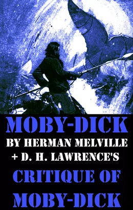 Moby-Dick by Herman Melville + D. H. Lawrence’s critique of Moby-Dick (Unabridged)