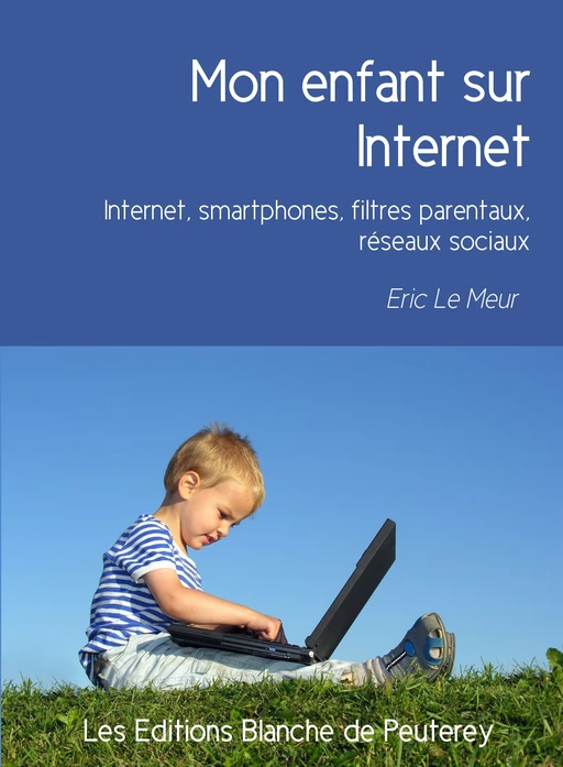 Mon enfant sur Internet - Eric le Meur - Les Editions Blanche de Peuterey