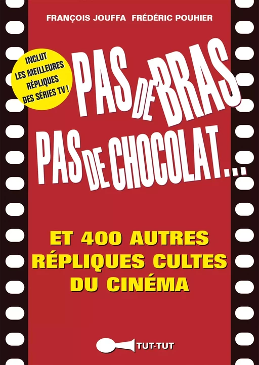 Pas de bras, pas de chocolat, et 400 autres répliques cultes du cinéma - François Jouffa, Frédéric Pouhier - Leduc Humour