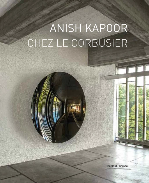 Anish Kapoor chez Le Corbusier - Anish Kapoor - Bernard Chauveau Édition