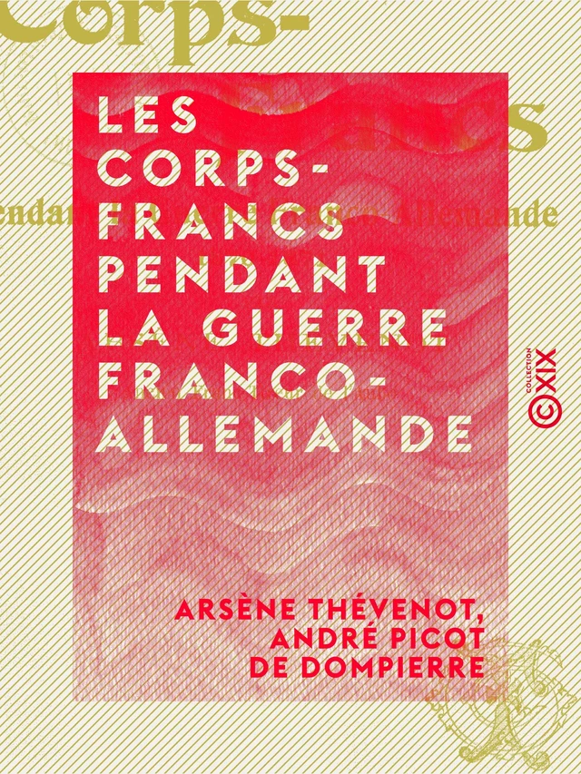 Les Corps-Francs pendant la guerre franco-allemande - Arsène Thévenot, André Picot de Dompierre - Collection XIX