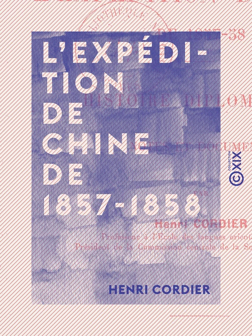 L 'Expédition de Chine de 1857-1858 - Histoire diplomatique - Henri Cordier - Collection XIX