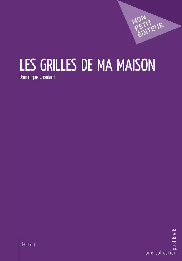 Les Grilles de ma maison - Dominique Choulant - Mon Petit Editeur