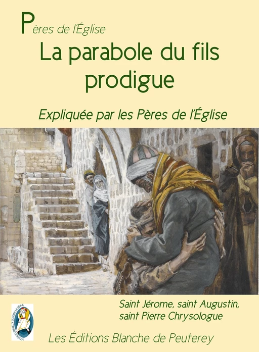 La parabole du fils prodigue - Saint Jérôme Saint Jérôme, Saint Pierre Chrysologue Saint Pierre Chrysologue, Saint Augustin Saint Augustin - Les Editions Blanche de Peuterey