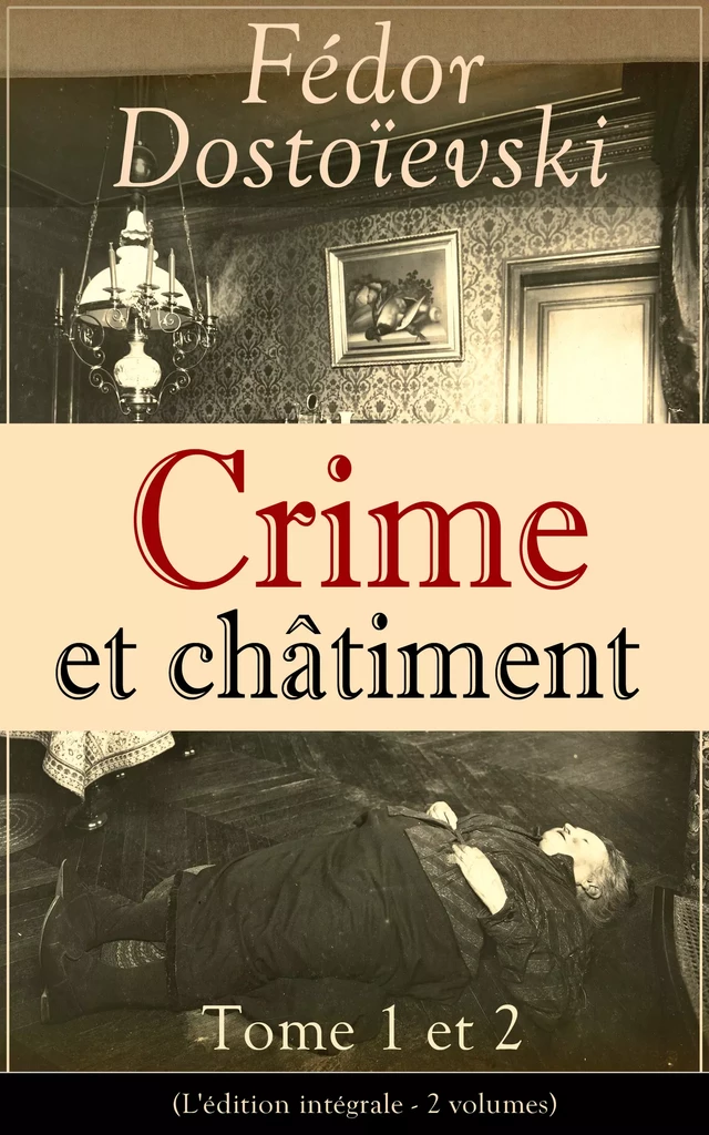 Crime et châtiment - Tome 1 et 2 (L'édition intégrale - 2 volumes) - Fiódor Dostoiévski - e-artnow