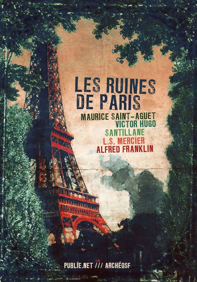 Les Ruines de Paris - Maurice Saint-Aguet, Alfred Franklin, M. Santillane, Louis-Sébastien Mercier, Victor Hugo - publie.net