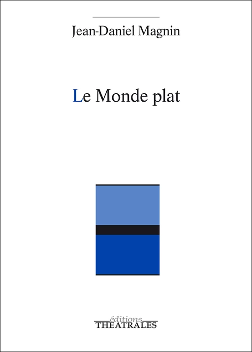 Le Monde plat - Jean-Daniel Magnin - éditions Théâtrales