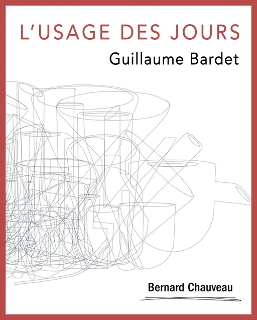 L'Usage des jours - Guillaume Bardet - Bernard Chauveau Édition