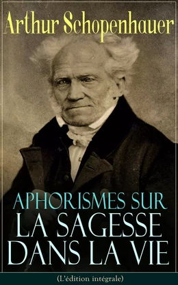 Aphorismes sur la sagesse dans la vie (L'édition intégrale)