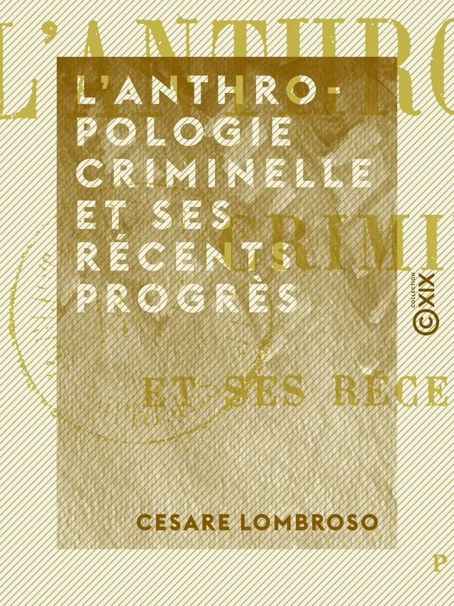 L'Anthropologie criminelle et ses récents progrès - Césare Lombroso - Collection XIX