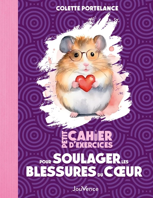 Petit cahier d'exercices : Soulager les blessures du cœur - Colette Portelance - Éditions Jouvence