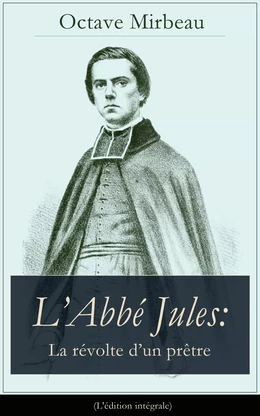 L’Abbé Jules: La révolte d’un prêtre (L'édition intégrale)