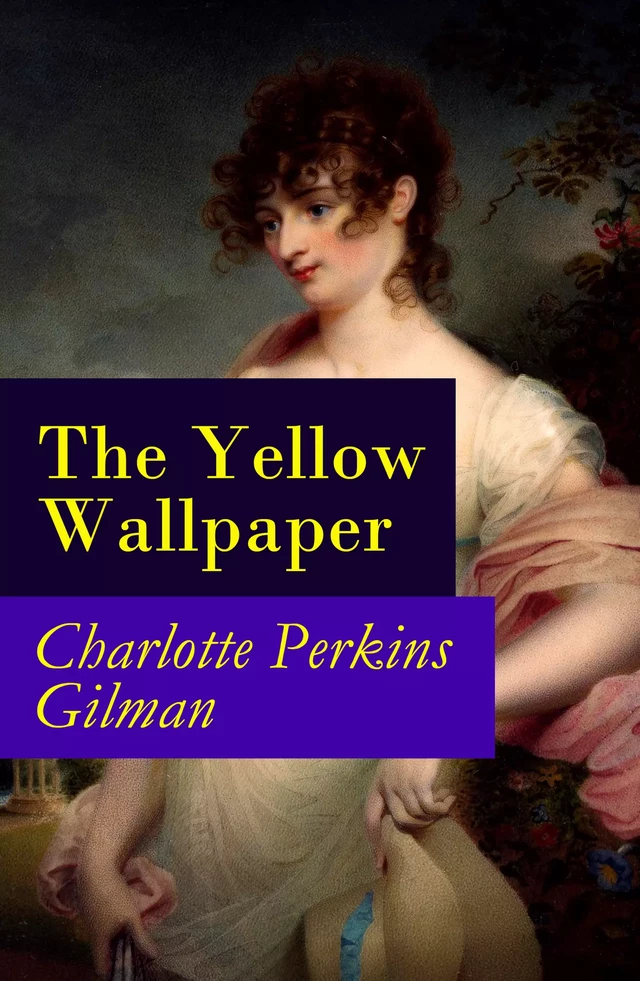 The Yellow Wallpaper (The Original 1892 New England Magazine Edition) - a feminist fiction classic - Charlotte Perkins Gilman - e-artnow