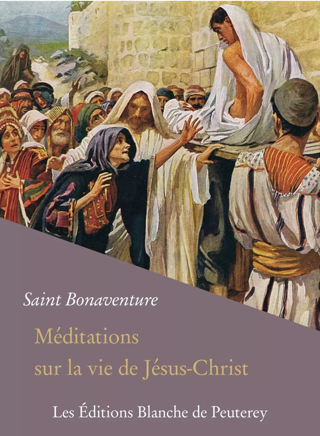 Méditations sur la vie de Jésus-Christ - Saint Bonaventure Saint Bonaventure - Les Editions Blanche de Peuterey