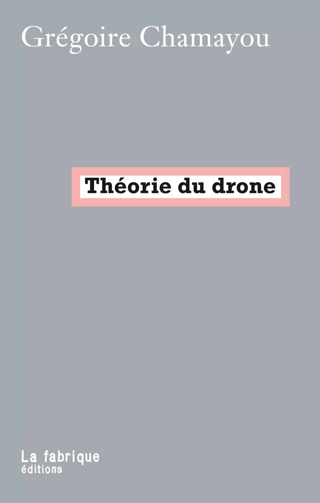 Théorie du drone - Grégoire Chamayou - La fabrique éditions