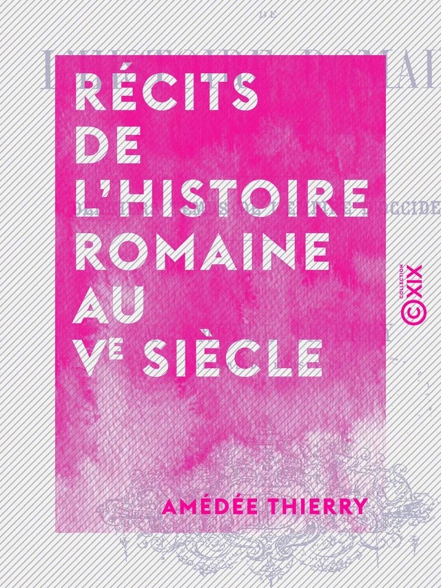 Récits de l'histoire romaine au Ve siècle - Amédée Thierry - Collection XIX