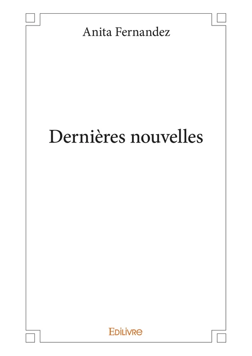 Dernières nouvelles - Anita Fernandez - Editions Edilivre