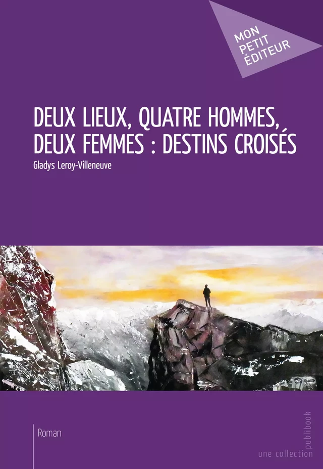 Deux lieux, quatre hommes, deux femmes : destins croisés - Gladys Leroy-Villeneuve - Mon Petit Editeur