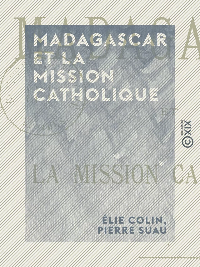 Madagascar et la mission catholique - Élie Colin, Pierre Suau - Collection XIX