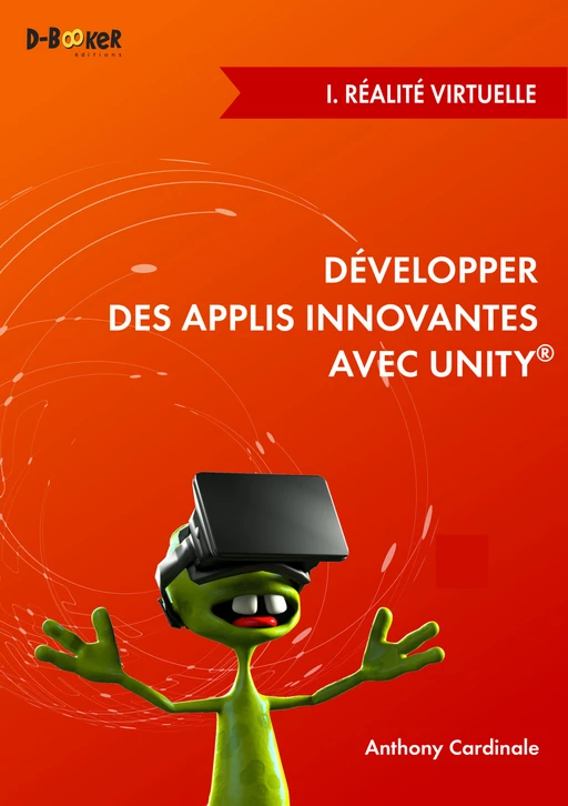 Développer des applis innovantes avec Unity - I. Réalité virtuelle - Anthony Cardinale - Éditions D-BookeR