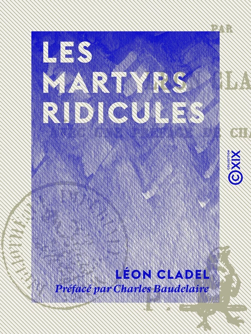 Les Martyrs ridicules - Léon Cladel, Charles Baudelaire - Collection XIX