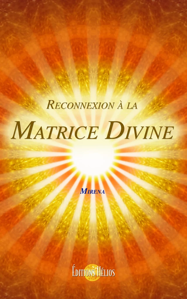 Reconnexion à la Matrice Divine - Mirena Mirena - Helios