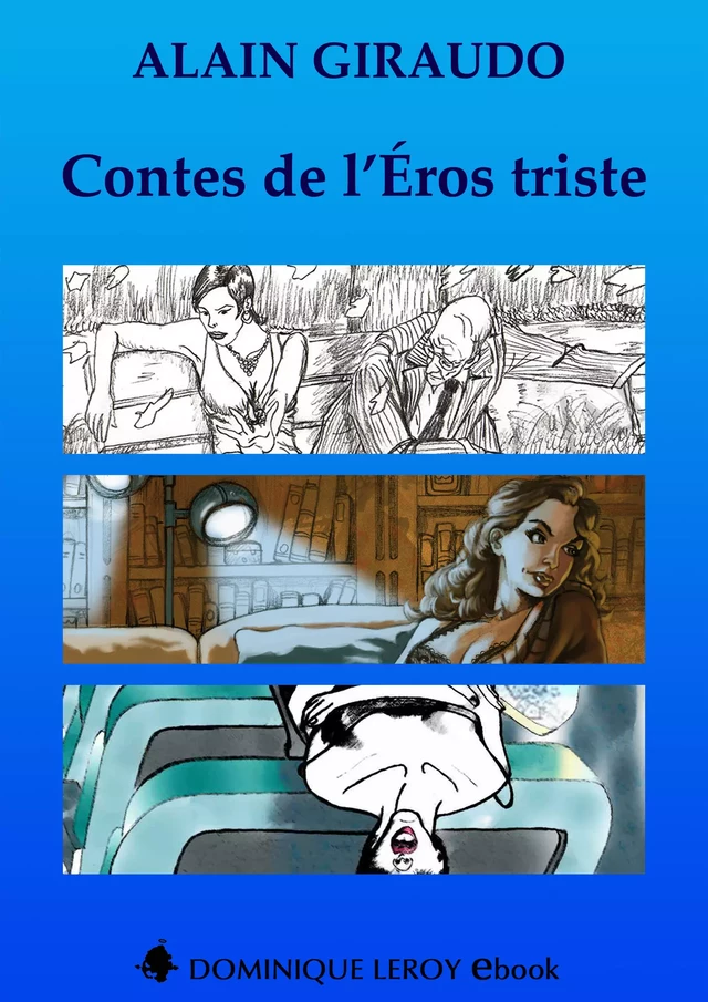 Contes de l'Éros triste, L'Intégrale - Alain Giraudo - Éditions Dominique Leroy