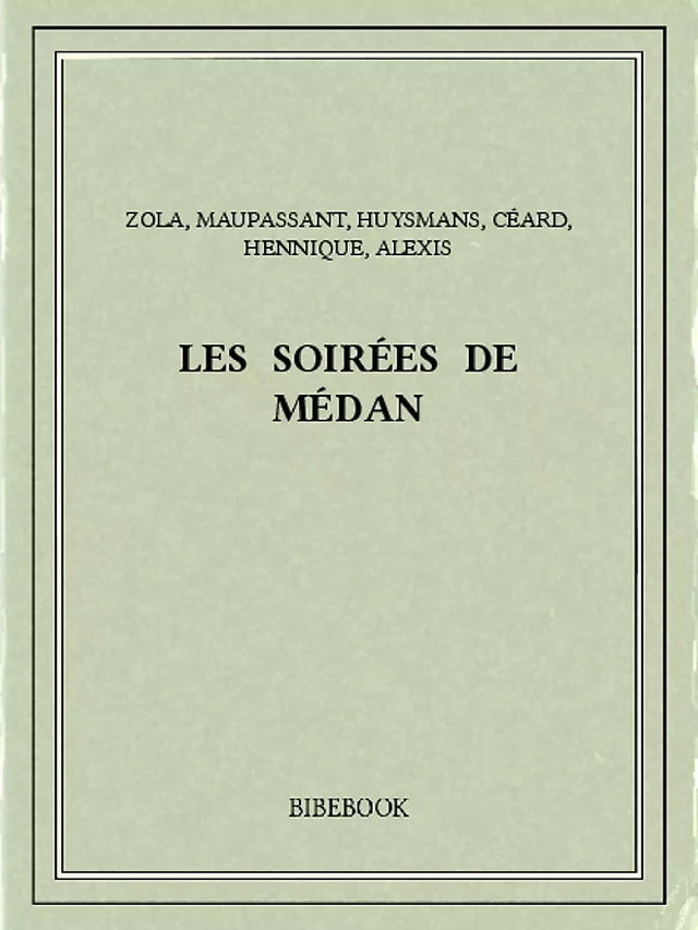 Les soirées de Médan - Paul Alexis, Léon Hennique, Henry Céard, J.-K Huysmans, Émile Zola, Guy de Maupassant - Bibebook