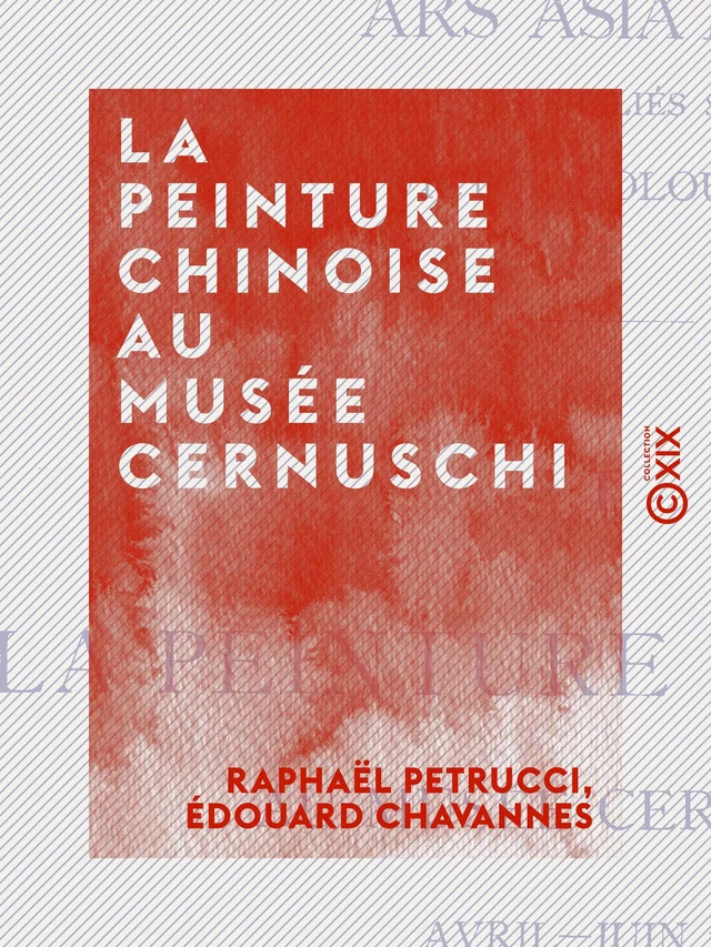 La Peinture chinoise au musée Cernuschi - Avril - Juin 1912 - Raphaël Petrucci, Édouard Chavannes - Collection XIX