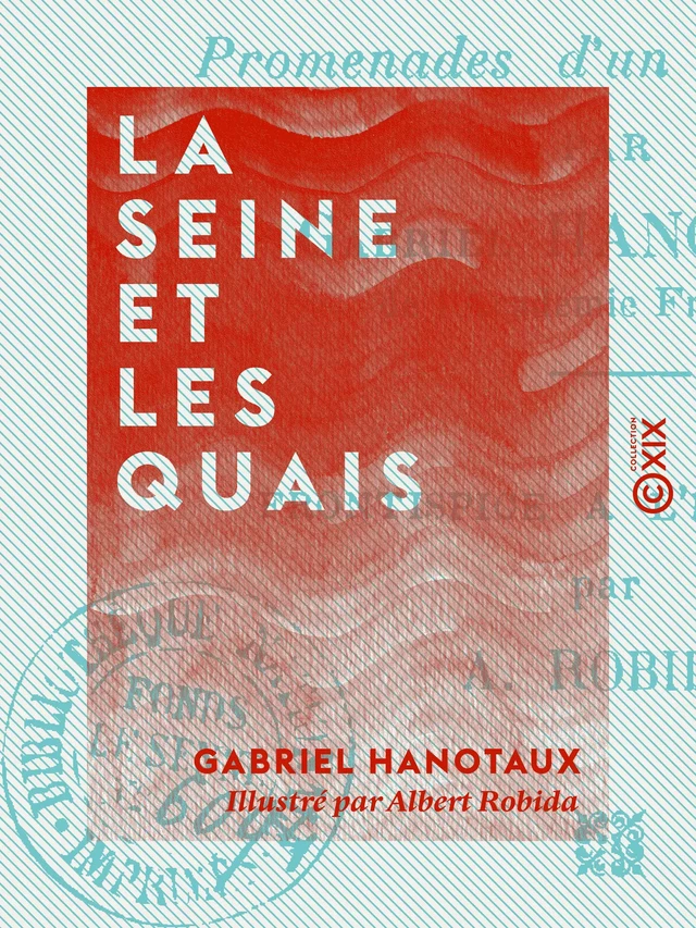 La Seine et les Quais - Promenades d'un bibliophile - Gabriel Hanotaux - Collection XIX