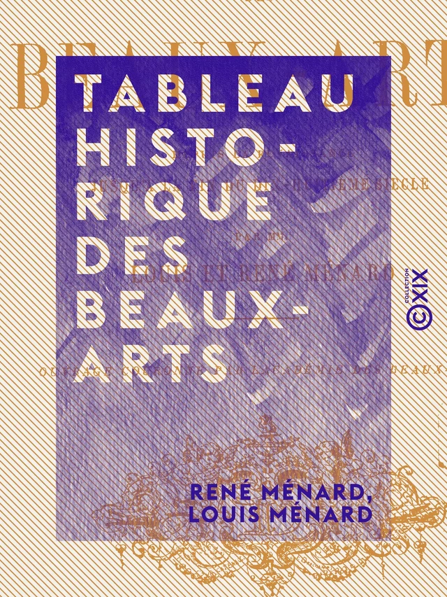 Tableau historique des beaux-arts - Depuis la Renaissance jusqu'à la fin du dix-huitième siècle - René Ménard, Louis Ménard - Collection XIX